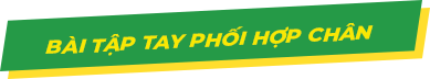 BÀI TẬP TAY PHỐI HỢP CHÂN