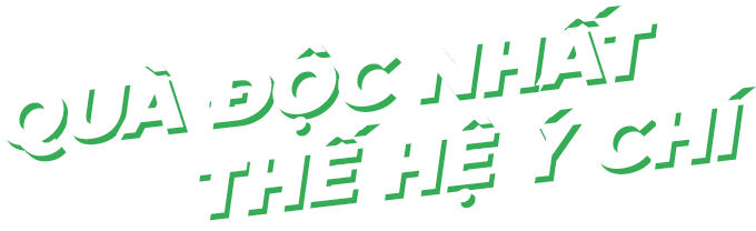 QUÀ ĐỘC NHẤT CHO THẾ HỆ Ý CHÍ 