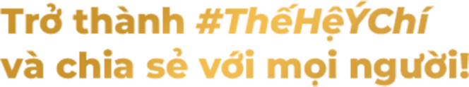 Trở thành #ThếHệÝChí và chia sẻ với mọi người! 