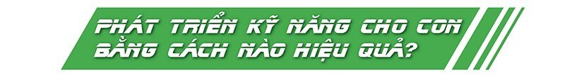 PHÁT TRIỂN KỸ NĂNG QUA HOẠT DỘNG NGOẠI KHOÁ: CÁCH HAY GIÚP TRẺ THÊM TRƯỞNG THÀNH