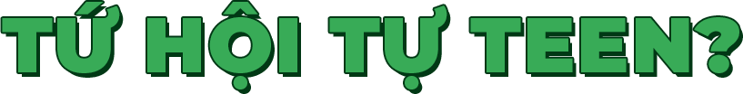 TỨ HỘI TỰ TEEN?